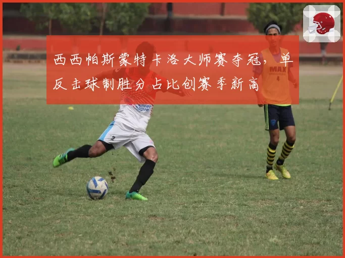 西西帕斯蒙特卡洛大师赛夺冠，单反击球制胜分占比创赛季新高