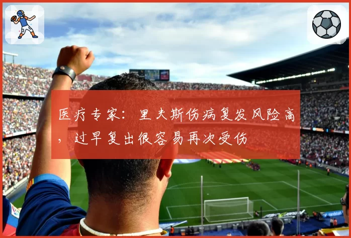 医疗专家:里夫斯伤病复发风险高,过早复出很容易再次受伤